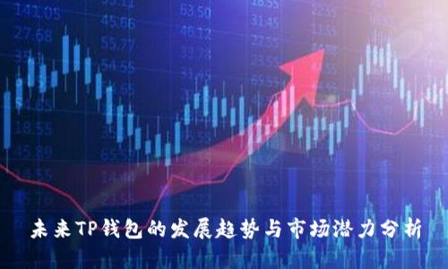 未来TP钱包的发展趋势与市场潜力分析