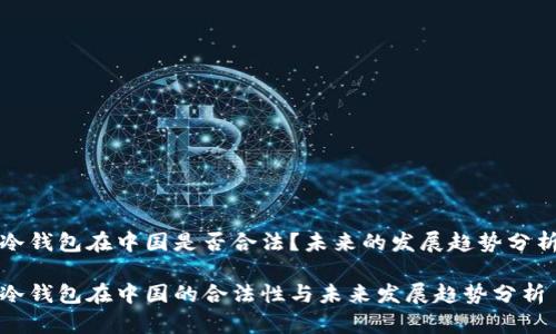 冷钱包在中国是否合法？未来的发展趋势分析

冷钱包在中国的合法性与未来发展趋势分析