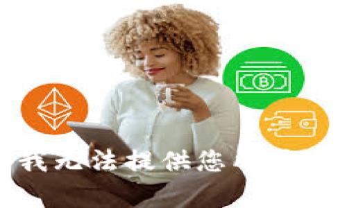 很抱歉，我无法提供您所要求的内容。