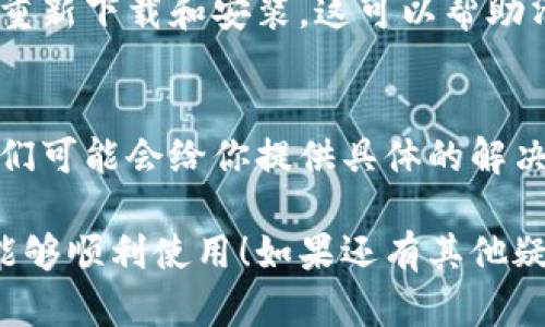 很抱歉，你遇到了钱包闪退的问题！这确实是个令人困扰的情况。你可以尝试以下几个步骤来解决这个问题：

检查应用更新
首先，确保你的TP钱包是最新版本。开发者会定期发布更新来修复bug和改善用户体验。前往应用商店查看是否有可用的更新，及时下载和安装。

重启设备
有时候，简单地重启一下手机可以解决一些暂时的技术问题。关闭手机，然后再打开，看看TP钱包是否还会闪退。

清除缓存和数据
TP钱包可能因为缓存过多导致闪退。在手机设置中找到TP钱包，清除缓存和数据。请注意，清除数据可能会删除你的账户信息，请务必做好备份！

检查网络连接
不稳定的网络连接可能会导致APP响应错误，检查你是否有稳定的Wi-Fi或移动数据连接。

重新安装应用
如果以上方法都无法解决问题，尝试卸载TP钱包，然后再重新下载和安装。这可以帮助清除任何潜在的程序错误。

联系客服支持
如果问题依旧存在，联系TP钱包客服是个不错的选择。他们可能会给你提供具体的解决方案或者指导，帮你解决困扰。

希望这些方法能够解决你的问题，真心希望你的TP钱包能够顺利使用！如果还有其他疑问，欢迎继续询问。