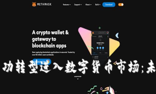 传统金融如何成功转型进入数字货币市场：未来发展趋势分析
