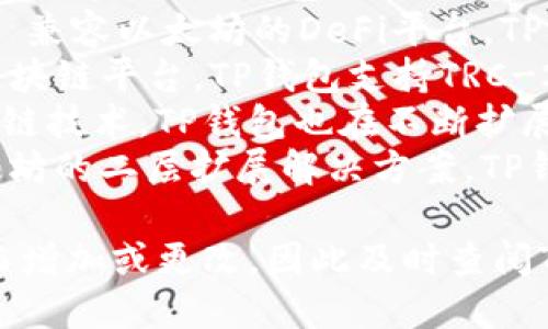 TP钱包支持多种区块链，具体链名称包括但不限于：

1. **以太坊（Ethereum）** - 这是最常用的区块链，TP钱包可以支持ERC-20代币。
2. **币安链（Binance Smart Chain）** - 兼容以太坊的DeFi平台，TP钱包支持BEP-20代币。
3. **波场（Tron）** - 另一种较为流行的区块链平台，TP钱包支持TRC-20代币。
4. **艾达（Cardano）** - 作为新兴的区块链技术，TP钱包也在不断扩展支持。
5. **Polygon（前身为Matic）** - 作为以太坊的二层扩展解决方案，TP钱包也有相关支持。

对于具体链名称，有时会随着TP钱包的更新而增加或更改，因此及时查阅TP钱包的官方资料或社区更新是很有必要的。