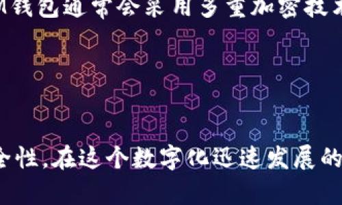 关于“im钱包怎么转账”的问题，我可以给你提供一些相关的信息和步骤。然而，由于我不能提供实时的具体操作界面或功能的更新，请你确保你正在使用的是最新版本的IM钱包，并参考其官方文档或帮助中心以获取最新的信息。

### IM钱包转账步骤

#### 1. 打开IM钱包
首先，确保你的手机或设备上已经安装IM钱包应用。打开应用后，登录你的账户。如果你还没有账户，请先注册并完成必要的身份认证。

#### 2. 进入转账界面
在IM钱包的主界面上，通常会有一个“转账”或“发送”按钮。点击进入该页面，准备进行转账操作。

#### 3. 输入接收方信息
在转账页面，你需要输入接收方的地址或账户信息。这通常是一个数字或二维码。如果接收方是你的好友，你也可能能够在你的联系人列表中找到他们。

#### 4. 输入转账金额
接下来，你需要输入你想要转账的金额。确保你输入的金额在你的账户余额范围之内。同时，IM钱包可能会显示相应的转账手续费，注意这个信息。

#### 5. 确认信息
在输入完所有信息后，仔细检查一遍，包括接收方的地址、转账金额以及手续费等。如果一切无误，点击确认开始转账。

#### 6. 实时查看转账状态
转账请求发送后，你可以在应用中查看转账的进度和状态。通常IM钱包会提供转账成功或失败的通知。

### 可能相关的问题

#### Q1: 如果转账失败了，我该怎么办？
转账失败可能由多种原因造成，比如网络问题、接收方地址错误或者余额不足等。首先，建议你检查网络连接是否正常，接收方的地址是否准确，及你的账户余额是否足够进行此次转账。

如果确认没有问题但依然失败，建议联系IM钱包的客服支持，询问具体的失败原因。同时，也可以查看IM钱包的官方社交媒体或社区论坛，看是否有其他用户遇到同样的问题。

#### Q2: IM钱包的安全性如何？
安全性对于任何数字钱包来说都是至关重要的。我真心觉得在选择使用IM钱包之前，有必要了解该钱包如何确保账户和资金的安全。IM钱包通常会采用多重加密技术，以及进行身份验证来保护用户数据。

同时，用户自身也需要采取一些安全措施，比如定期更新密码，启用双重认证等，以进一步提高账户的安全性。

### 结语
使用IM钱包的转账功能其实是一个相对简单和便捷的过程。不过，在进行任何转账操作时，我们仍需保持警惕，确保信息的准确性和安全性。在这个数字化迅速发展的时代，了解这些工具的使用方法是每一个用户的责任和必要。如果你还有其他相关问题，随时可以询问，愿你在使用IM钱包时一切顺利！