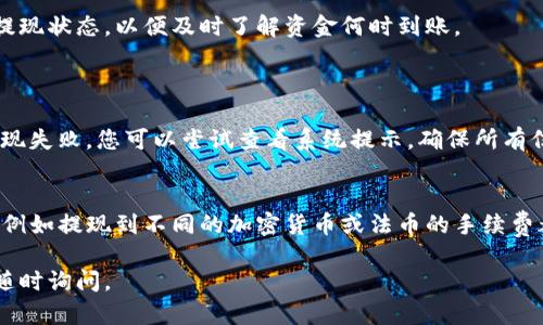 要将TP钱包中的资产提现到货币中，您可以按照以下步骤进行操作。这是一个简明的指南，帮助您了解如何操作。

### 第一步：登录TP钱包
首先，打开TP钱包应用，并使用您的账户信息登录。如果您还没有账户，您需要先注册一个。

### 第二步：选择提现功能
登录后，您将看到钱包的主界面。寻找“提现”或“转出”选项，通常这些选项位于首页的菜单栏中。如果您找不到，可以尝试在设置或账户管理中查找相关功能。

### 第三步：选择提现方式
在提现界面中，您需要选择将TP钱包中的资产提现到哪个货币账户。TP钱包支持多种加密货币和法币提现，包括比特币、以太坊和其他流行的数字货币。

### 第四步：输入提现金额
接下来，您需要输入要提现的金额。确保您有足够的余额来覆盖所申请的金额以及任何额外的手续费。

### 第五步：确认信息
在提现之前，仔细核对您的提现信息：包括提现金额、目标钱包或银行账户，以及相关费用。这一步是非常重要的，以确保资金能够顺利到账。

### 第六步：提交申请
确认信息无误后，点击“确认”或“提交”按钮。系统将处理您的请求，您可能会收到提现申请的确认邮件或通知。

### 第七步：查看提现状态
提现通常需要一些时间处理，通常从几分钟到几小时不等。您可以在TP钱包内查看提现状态，以便及时了解资金何时到账。

### 常见问题
1. 提现失败，该如何处理？
有时候，提现会因网络问题、账户信息不正确或余额不足等原因而失败。如果您的提现失败，您可以尝试查看系统提示，确保所有信息无误。如果问题持续存在，建议联系客服，寻求进一步的帮助。

2. 提现需要手续费吗？
是的，TP钱包在提现时通常会收取一定的手续费。这笔费用因不同的提现方式而异，例如提现到不同的加密货币或法币的手续费都会有所不同。在提现之前，务必了解清楚相关的费用信息，以免造成不必要的损失。

希望以上信息能帮助您顺利将TP钱包中的资产提现到货币中！如有更多疑问，欢迎随时询问。