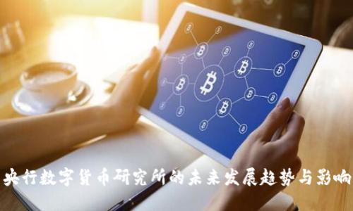 央行数字货币研究所的未来发展趋势与影响
