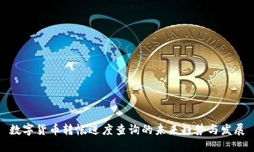 数字货币转帐进度查询的未来趋势与发展