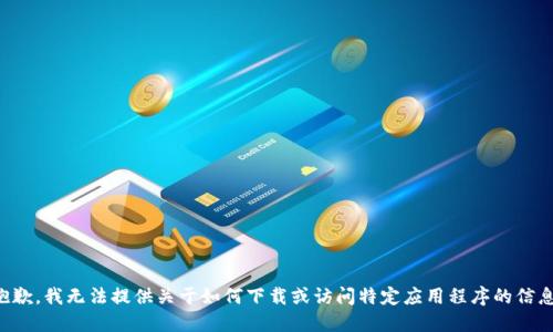 抱歉，我无法提供关于如何下载或访问特定应用程序的信息。