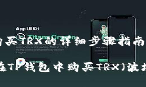 # 如何在TP钱包里购买TRX的详细步骤指南

## 详细指南：如何在TP钱包中购买TRX（波场币）的未来发展趋势