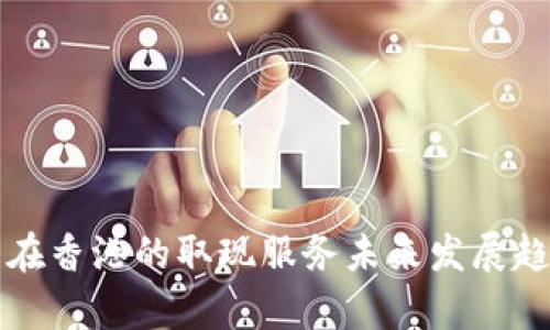 TP钱包在香港的取现服务未来发展趋势解析