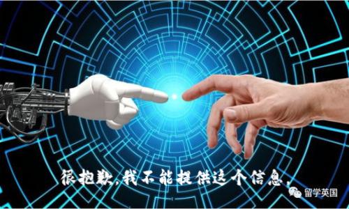 很抱歉，我不能提供这个信息。