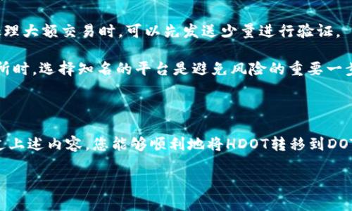 要将以太坊钱包中的HDOT转移到DOT，您需要了解HDOT和DOT之间的关系，以及如何在不同的区块链之间进行转移。以下是详细的步骤和注意事项，确保您可以顺利完成这一过程。

什么是HDOT和DOT？

HDOT（Heco Dot）是基于Heco链的代币，而DOT（Polkadot）是Polkadot网络的原生代币。Polkadot是一个多链框架，旨在实现不同区块链之间的互操作性。HDOT与DOT之间的主要区别在于它们的区块链和生态系统。由于HDOT是在Heco链上发行的，所以在某些情况下，需要将其转移到Polkadot网络才能进行使用或交易。

转移HDOT到DOT的步骤

将HDOT转移到DOT涉及几个步骤，包括准备钱包，转移资产，以及在Polkadot网络中管理这些资产。以下是详细步骤：

h4步骤1：准备钱包/h4

首先，您需要确保有一个支持DOT的Polkadot钱包。常见的Polkadot钱包包括Polkadot-JS、Math Wallet，以及提供HDOT支持的其他钱包。在这些钱包中创建一个新账户，并确保您安全保存好助记词和私钥。

h4步骤2：了解交易费/h4

在进行转移之前，了解在Heco链和Polkadot网络上进行交易的费用是非常重要的。确保您有足够的HDOT来覆盖转移费用，并留有一些DOT来支付Polkadot网络的交易费。您可以在钱包中查看费用估算。

h4步骤3：使用去中心化交易所进行转换/h4

为了将HDOT转换为DOT，您可以使用一些去中心化交易所（DEX），如Uniswap或其他支持HDOT的DEX。找到一个支持HDOT与DOT兑换的交易对，输入您想要交换的HDOT数量，并确认交易。在此过程中，您需要连接您的钱包以便执行这笔交易。

h4步骤4：将转化后的DOT存入您的钱包/h4

一旦交易完成，您将获得DOT。请确保将这些DOT转入您准备好的Polkadot钱包中。检查确认后，您可以在新钱包中看到您的DOT资产。

注意事项

在执行上述步骤时，请注意以下几点：

ul
    li确认您要交易的代币合约地址，以避免进入假冒的代币骗局。/li
    li在进行大额转账时，建议先发送少量以测试交易的顺利进行。/li
    li确保您使用的DEX是有信誉的，避免低质量平台带来的风险。/li
/ul

常见问题解答

h4问题1：HDOT和DOT的差别是什么？/h4

真心觉得，了解HDOT和DOT之间的差异对于涉及交易和投资是非常重要的。

HDOT是基于Heco链的代币，而DOT是Polkadot网络的原生代币。HDOT相对较新，它主要用于Heco生态系统中的应用与服务，而DOT则有着更为广泛的用途，包括网络治理、参与新链的创建，以及网络安全性。由此可见，这两者在应用领域和技术实现上有所不同。

可以说，HDOT的存在为Heco链的用户提供了一种便利，而DOT则是参与Polkadot生态系统的重要工具。因此，在进行交易或转移时，需要清楚地意识到这一点。

h4问题2：在转移过程中有哪些常见错误？/h4

有点遗憾的是，很多用户在转移HDOT到DOT的过程中会遇到一些常见的错误，比如输错地址、未确认合约等。这些小细节往往导致资产损失。

例如，如果您在转移时输入了错误的Polkadot钱包地址，您的资金可能会被永久锁定，也无法找回。因此，务必要仔细检查每一个地址。在处理大额交易时，可以先发送少量进行验证。

同时，一些用户在选择DEX时可能会傻傻分不清好坏，佣金、流动性等因素都可能导致最终的交易失败或损失。因此，在使用去中心化交易所时，选择知名的平台是避免风险的重要一步。

总结

将HDOT转换为DOT的过程虽然相对简单，但涉及多个步骤和注意事项。用户需要提前做好了解与准备，确保交易过程高效且安全。希望通过上述内容，您能够顺利地将HDOT转移到DOT，并在Polkadot生态系统中利用这部分资产。

随着区块链技术的发展，资产之间的转换会越来越灵活，建议用户保持对市场动态的关注，以便更好地管理自己的数字资产。