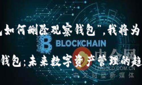 由于您提到的主题是“TP钱包如何删除观察钱包”，我将为您提供相关信息和详细步骤。

### TP钱包如何删除观察钱包：未来数字资产管理的趋势与挑战