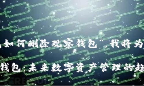 由于您提到的主题是“TP钱包如何删除观察钱包”，我将为您提供相关信息和详细步骤。

### TP钱包如何删除观察钱包：未来数字资产管理的趋势与挑战