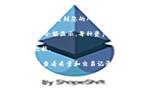 要查看TP钱包的余额，您可以按照以下步骤操作：

1. **打开TP钱包**: 首先，确保您已经在您的手机上安装了TP钱包应用。找到并点击打开它。

2. **登录账户**: 如果您尚未登录，请输入您的账户信息（如密码或助记词）完成登录。

3. **访问钱包主界面**: 登录后，您会看到TP钱包的主界面。在这个界面上，您可以看到您的所有资产信息。

4. **查看余额**: 在主界面上，您会看到每种数字资产（如以太坊、比特币等）的余额显示。每种资产的余额会以图形或数字的形式展现。您也可以点击具体的资产查看其详细信息。

5. **刷新数据**: 如果您想确保看到的余额是最新的，您可以下拉页面刷新数据。

如果您是在查询特定代币的余额，您可以在资产列表中找到该代币，点击进入以查看质量和交易记录。

希望这些步骤能帮助您顺利查看TP钱包的余额！如果您还有其他问题，随时问我哦！