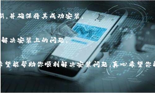 下载和安装TP钱包时遇到问题可能会使人感到沮丧。以下是一些可能的解决方案和建议，希望能够帮助你顺利完成安装。

步骤一：确认系统兼容性
首先，请确保你的设备符合TP钱包的安装要求。TP钱包通常支持Android和iOS系统。如果你使用的是Android手机，建议你的系统版本在5.0及以上；对于iOS设备，确保是iOS 9.0及以上版本。如果你的设备版本过低，可能会导致无法安装。

步骤二：下载官方版本
务必从TP钱包的官方网站或正规的应用商店（如Google Play或Apple App Store）下载。避免从第三方网站下载，以防下载到恶意软件或假冒应用。如果链接不正规，则可能会导致安装失败。

步骤三：检查网络连接
安装应用需要稳定的网络连接。如果你在使用移动数据，切换到Wi-Fi可能会有所帮助。网络不稳定可能会导致下载中断，从而不能成功安装。

步骤四：清理设备存储
检查你的设备存储空间，确保有足够的空间来安装TP钱包。如果存储空间不足，可能会导致下载或安装失败。你可以删除一些不必要的应用或文件来释放存储空间。

步骤五：重启设备
一些简单的技术问题可以通过重启设备来解决。尝试重新启动你的手机，然后重新下载和安装TP钱包，这可能会解决问题。

步骤六：关闭安全设置
某些手机的安全设置可能会阻止应用的下载和安装。请检查你的设备设置，看看是否有设置将TP钱包归类为不安全应用。如果是，请临时关闭这些安全设置，或允许从不明来源安装应用。

步骤七：更新系统
确保你的手机系统是最新版本。更新系统往往可以解决与应用兼容性相关的问题。查找系统更新，并确保将其成功安装。

步骤八：联系客服
如果以上方法仍然无法解决问题，建议联系TP钱包的客服。他们可以提供更专业的指导，帮助你解决安装上的问题。

总结
安装TP钱包的步骤虽然看似简单，但偶尔出现问题也是在所难免的。遵循上述步骤，逐一排查，希望能帮助你顺利解决安装问题。真心希望你能尽快体验到TP钱包带来的便利与乐趣！

希望这些信息对你有所帮助，如果还有其他问题或者需要进一步的帮助，请随时告诉我。