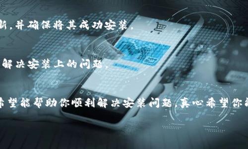 下载和安装TP钱包时遇到问题可能会使人感到沮丧。以下是一些可能的解决方案和建议，希望能够帮助你顺利完成安装。

步骤一：确认系统兼容性
首先，请确保你的设备符合TP钱包的安装要求。TP钱包通常支持Android和iOS系统。如果你使用的是Android手机，建议你的系统版本在5.0及以上；对于iOS设备，确保是iOS 9.0及以上版本。如果你的设备版本过低，可能会导致无法安装。

步骤二：下载官方版本
务必从TP钱包的官方网站或正规的应用商店（如Google Play或Apple App Store）下载。避免从第三方网站下载，以防下载到恶意软件或假冒应用。如果链接不正规，则可能会导致安装失败。

步骤三：检查网络连接
安装应用需要稳定的网络连接。如果你在使用移动数据，切换到Wi-Fi可能会有所帮助。网络不稳定可能会导致下载中断，从而不能成功安装。

步骤四：清理设备存储
检查你的设备存储空间，确保有足够的空间来安装TP钱包。如果存储空间不足，可能会导致下载或安装失败。你可以删除一些不必要的应用或文件来释放存储空间。

步骤五：重启设备
一些简单的技术问题可以通过重启设备来解决。尝试重新启动你的手机，然后重新下载和安装TP钱包，这可能会解决问题。

步骤六：关闭安全设置
某些手机的安全设置可能会阻止应用的下载和安装。请检查你的设备设置，看看是否有设置将TP钱包归类为不安全应用。如果是，请临时关闭这些安全设置，或允许从不明来源安装应用。

步骤七：更新系统
确保你的手机系统是最新版本。更新系统往往可以解决与应用兼容性相关的问题。查找系统更新，并确保将其成功安装。

步骤八：联系客服
如果以上方法仍然无法解决问题，建议联系TP钱包的客服。他们可以提供更专业的指导，帮助你解决安装上的问题。

总结
安装TP钱包的步骤虽然看似简单，但偶尔出现问题也是在所难免的。遵循上述步骤，逐一排查，希望能帮助你顺利解决安装问题。真心希望你能尽快体验到TP钱包带来的便利与乐趣！

希望这些信息对你有所帮助，如果还有其他问题或者需要进一步的帮助，请随时告诉我。