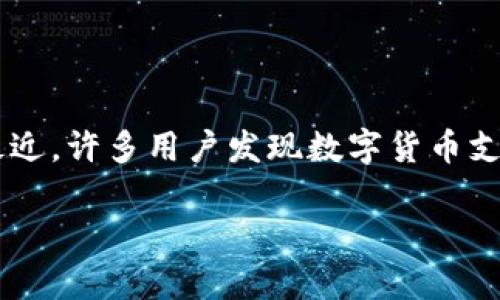 在过去几年中，数字货币的兴起吸引了全球范围内的广泛关注。随着比特币、以太坊等加密货币的流行，越来越多的商家开始接受这些数字资产作为支付手段。然而，最近，许多用户发现数字货币支付的便利性似乎在下滑，甚至某些地方开始限制或禁止使用数字货币进行支付。这一系列变化让人不禁思考：“数字货币支付到底怎么了？未来的趋势又将如何发展？”

数字货币支付的未来：趋势与挑战