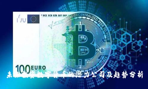 未来投资数字货币的潜力公司及趋势分析