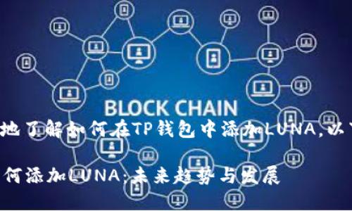 为了帮助您更好地了解如何在TP钱包中添加LUNA，以下是相关的信息：

### TP钱包如何添加LUNA：未来趋势与发展