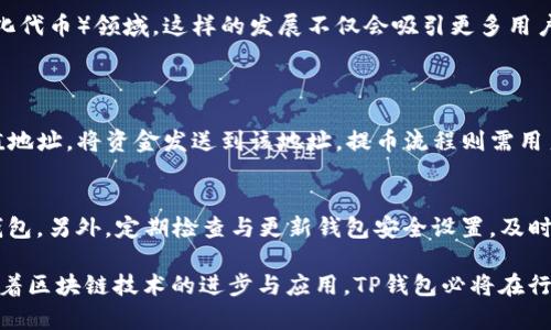 TP钱包，即TokenPocket钱包，是由团队在中国开发的一款多链数字资产钱包。它不仅支持以太坊、EOS、TRON等主流公链，还兼容多个去中心化应用（DAPP）和代币。随着区块链技术的发展，TP钱包的用户基础正在不断扩大，逐渐走向国际化。

TP钱包的主要特点
TP钱包具有多个显著特点，使其在众多数字钱包中脱颖而出。首先，它是一款全功能的多链钱包，支持多种加密货币和数字资产的存储与交易。用户可以轻松管理不同区块链的资产，极大地方便了持币者的操作。

第二，TP钱包的用户体验设计非常友好，界面简洁而直观，用户可快速上手。此外，TP钱包还集成了丰富的DAPP功能，用户可以通过钱包直接访问去中心化交易所（DEX）、游戏和其他区块链应用，大大提升了钱包的实用性。

如何使用TP钱包
使用TP钱包的过程也异常简单。用户只需在手机应用商店下载TP钱包应用，按照引导完成钱包的创建。创建钱包时，用户会被要求备份助记词，这一步至关重要，决不可忽略。助记词是恢复钱包的唯一凭据，一旦丢失，钱包中的资产将难以找回。

创建钱包后，用户可以通过“添加资产”功能将他们的数字货币存入TP钱包，支持的币种种类丰富。接下来，用户可以通过钱包内置的DAPP访问不同的区块链应用，进行交易和各种操作。

TP钱包的安全性
安全性是每个数字钱包用户都非常关注的问题。TP钱包采取了多种安全措施来保障用户资产的安全。首先，用户的私钥是保存在本地设备，TP钱包团队无法访问，确保了资产的私密性。其次，TP钱包还支持多重签名和冷存储功能，进一步提升了安全性。

然而，安全还是需要用户自身的重视。用户在使用TP钱包时，要保持警惕，防范钓鱼网站和不明链接。此外，定期更新钱包应用和保持设备安全也是确保资产安全的重要措施。

TP钱包的未来发展趋势
随着区块链技术的快速发展以及全球对数字资产接受度的提升，TP钱包的未来潜力不可小觑。我们可以预计，TP钱包会进一步拓展其支持的区块链和加密资产种类，为用户提供更多的选择。

同时，TP钱包可能会进一步增强其DAPP功能，引入更多创新的去中心化应用，特别是在DeFi（去中心化金融）和NFT（非同质化代币）领域。这样的发展不仅会吸引更多用户加入TP钱包，还会为现有用户提供更多的投资和交易机会。

可能相关的问题
h41. TP钱包的充值和提现流程是什么？/h4
充值和提现流程是每位用户使用TP钱包时必经的步骤。充币时，用户需要在TP钱包内选择想要充值的资产，生成相应的充值地址，将资金发送到该地址。提币流程则需用户在钱包内选择提现选项，填写金额并确认地址。整个流程简单而直观，但用户需要留意网络手续费及确认时间。

h42. 如何保障TP钱包中的资产安全？/h4
保障TP钱包中的资产安全需要用户自己采取一定的防范措施。首先，用户一定要备份好助记词，确保在设备丢失时能找回钱包。另外，定期检查与更新钱包安全设置，及时识别与清除不明的应用或链接，保持警觉，避免陷入钓鱼骗局。此外，使用强密码及启用双重身份验证也能大大提升安全性。

总的来说，TP钱包凭借其强大的多链支持和便捷的DAPP功能，在数字资产管理领域中一经面世便受到用户的青睐。未来，随着区块链技术的进步与应用，TP钱包必将在行业中占据一席之地，成为更多用户日常生活中不可或缺的一部分。