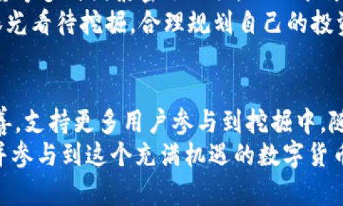   TP钱包在挖掘OKT中的未来趋势与发展 / 
 guanjianci TP钱包, OKT挖掘, 加密货币钱包, 数字资产 /guanjianci 

引言
在当今迅速发展的数字货币世界中，各种钱包和挖掘工具层出不穷。TP钱包作为一个相对新颖的加密货币钱包，正在逐渐受到用户的关注，尤其是在挖掘OKT（OKEx的原生代币）方面。面对此类新兴工具，许多用户心中不禁浮现出一个问题：TP钱包在挖掘OKT这一领域的未来究竟如何？

TP钱包的背景
TP钱包，作为一个多链的数字资产钱包，具有友好的用户界面和多样的功能，使用户能够轻松管理自己的数字货币。不仅支持主流的以太坊及其代币，还集成了不少新兴的公链资产，带给用户一个方便管理的体验。在这样的背景下，TP钱包开辟了与OKT挖掘相关的功能，为用户提供了新的投资机会。

什么是OKT？
OKT是OKEx链的原生代币，扮演了多个角色——治理代币、手续费折扣、质押收益等。用户在OKEx平台上通过购买和交易OKT，可以获得额外的奖励。这使得OKT成为了很多加密投资者追逐的对象。在这个充满机会的市场中，挖掘OKT无疑为用户提供了增值的机会。不过，如何有效地挖掘OKT，却是许多投资者不得不面对的难题。

TP钱包挖掘OKT的优势
通过TP钱包挖掘OKT，用户可以体验到比传统工具更多的优势。例如，TP钱包的安全性较高，其私钥存储在用户端，避免了中心化交易所可能带来的风险。此外，TP钱包的用户界面直观友好，用户不仅可以轻松进行OKT挖掘，还能同时管理其他数字资产。
更值得一提的是，TP钱包在挖掘过程中对用户的帮助也是显而易见的。其内置的指南可以引导新手用户一步一步掌握挖掘技巧，避免因信息不对称而造成的损失。

OKT挖掘的未来趋势
展望未来，OKT及其挖掘领域的发展趋势似乎正朝着更加分散化和动态化的方向发展。许多新兴项目和协议开始将挖掘与社区治理相结合，创造出更多与用户互动的机会。而TP钱包作为这个生态中的一环，势必会随之改变，吸引更多用户参与。
我真心觉得，这样的变化不仅可以提升用户的参与感，同时也能逐步推动数字资产生态的发展。随着越来越多的用户关注并参与挖掘，OKT的市场需求无疑会水涨船高，从而对其价格产生正向的影响。

常见问题分析

1. TP钱包挖掘OKT需要哪些准备？
对于想要通过TP钱包挖掘OKT的用户来说，首先需要创建一个TP钱包账户。用户可以通过官网下载并安装TP钱包的应用，随后根据提示完成注册。值得注意的是，在账户创建完成后，用户需要购买一定数量的OKT或其他支持的代币以进行质押，因为大部分挖掘活动都需要一定的初始投资。
此外，用户还需要关注钱包的安全设置，启用两步验证等安全措施，以保障资产的安全。为了确保挖掘过程中无忧，用户可以定期登录钱包，查看挖掘情况，确保一切正常。

2. TP钱包挖掘OKT的潜在收益如何？
关于TP钱包挖掘OKT的潜在收益，虽然很难给出一个精确的收益率，但一般来说，挖掘的收益往往与市场上OKT的流通价格、挖掘的难度、质押的数量等多种因素密切相关。相比于传统投资，挖掘往往具有更多的波动性和不确定性，因此用户需要做好充分的市场调研。
有点遗憾的是，许多投资者在初期都抱着侥幸心理，希望通过挖掘迅速实现盈利。然而，现实却是获利需要时间和耐心的积累。用户应当以长远的眼光看待挖掘，合理规划自己的投资策略。

总结
综合来看，TP钱包的未来布局及其挖掘OKT的功能充满活力与潜力。尽管当前市场处于波动之中，但可以预见的是，TP钱包的相关服务将会不断改善，支持更多用户参与到挖掘中。随着资金的逐步回流和用户认知的提升，TP钱包及OKT的挖掘生态也将在未来走向更为繁荣的局面。
通过持续地关注行业动态，更加深入地学习数字资产的运作机制，用户终能游刃有余地在这一复杂的市场中站稳脚跟。期待能够看到更多人认识并参与到这个充满机遇的数字货币新时代中。