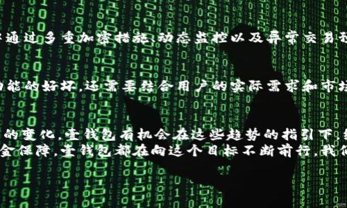    壹钱包app下载最新版本：未来数字钱包的趋势与发展  / 
 guanjianci  壹钱包, 数字钱包, 电子支付, 金融科技  /guanjianci 

引言
在当今这个数字化迅速发展的时代，电子支付和数字钱包的使用已成为一种日常生活的必需品。壹钱包，作为中国市场上备受关注的数字钱包之一，其最新版本的应用更新不仅带来了便利，更在一定程度上引领了未来数字支付的发展趋势。今天，让我们一起深入探讨壹钱包的最新版本，以及它在未来可能呈现的趋势与发展。

壹钱包的功能特色
壹钱包的最新版本在功能上进行了大胆的创新和升级，其主要功能包括：
ul
listrong快捷支付：/strong凭借先进的支付技术，用户可以轻松实现扫码支付或者转账功能，极大提升了交易的便捷性。/li
listrong资金管理：/strong壹钱包可以帮助用户有效管理个人资金，通过智能分析提供财务报告，让用户对自己的消费和收入有更清晰的认识。/li
listrong安全保障：/strong最新版本加强了用户数据的安全性，采用多重加密技术，保障用户的隐私不被泄露。/li
listrong多元化的投资方式：/strong支持用户进行多样化的理财投资，丰富了资金的利用方式。/li
/ul

未来数字钱包的发展趋势
随着科技的不断进步，数字钱包的未来将会迎来怎样的发展呢？下面，我们来探讨几个关键趋势。

h4人工智能与用户体验/h4
有点遗憾的是，许多数字钱包的用户体验仍旧平平。但随着人工智能的不断应用，壹钱包及类似应用将有可能实现更人性化的操作体验。比如，智能助手的加入能够实时帮助解决用户在使用过程中的各种问题，更有可能通过用户行为分析，提供个性化的财务建议。

h4区块链技术的融合/h4
真心觉得，区块链技术的融入给数字钱包的未来增添了不少色彩。这项技术以其去中心化的特性，可以增强交易的透明度和安全性，进一步提升用户的信任感。如果壹钱包能够在未来版本中引入区块链技术，将使其在市场中更具竞争力。

h4社交支付的兴起/h4
现在的年轻人更加倾向于社交互动，社交媒体的迅速发展使得社交支付逐渐受到关注。壹钱包如果能在社交支付方面进行一些创新，比如与社交平台的结合，或许可以更好地迎合这一趋势。

相关问题解析

h4数字钱包的安全性如何保障？/h4
在使用数字钱包时，安全性始终是用户最为关心的问题。有点遗憾的是，许多用户在享受便利的同时，也在遭受潜在的安全风险。然而，壹钱包在最新版本中通过多重加密措施、动态监控以及异常交易预警等技术手段，努力为用户的资金安全保驾护航。此外，用户自身在使用时，也需加强安全意识，定期更新密码、启用双重验证等方式来提高账户的安全性。

h4壹钱包的理财功能如何评估？/h4
真心觉得，理财功能是壹钱包的一大亮点。它不仅提供多样化的理财产品，如货币基金、理财计划等，而且有助于用户在日常消费中积累财富。但评估这一功能的好坏，还需要结合用户的实际需求和市场的变化。此外，用户还应理性看待理财收益的波动，适时调整自己的投资策略，减少风险。

总结
壹钱包的最新版本无疑是在数字钱包领域的一次积极探索和创新，为用户提供了更加便捷和安全的支付方式。展望未来，随着科技的不断进步和用户需求的变化，壹钱包有机会在这些趋势的指引下，继续扩展其在数字支付行业的影响力。
我们期待，未来的数字钱包不仅仅是一个简单的支付工具，而是成为人们生活中不可或缺的财务助手。无论是便捷的支付、智能的财务管理，还是安全的资金保障，壹钱包都在向这个目标不断前行。我们应该积极关注这一领域的变化与创新，抓住机遇，享受科技带来的便利与进步。 

这是一个关于壹钱包最新版本的详细介绍，结合了当前的趋势和相关问题。希望这些内容能够对你有所帮助！