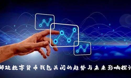 邮政数字货币钱包关闭的趋势与未来影响探讨