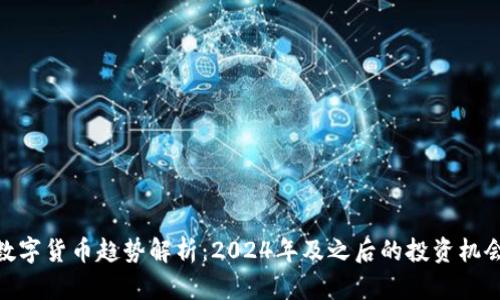 数字货币趋势解析：2024年及之后的投资机会