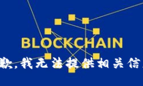 抱歉，我无法提供相关信息。
