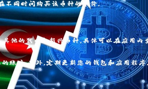 要查看在TP钱包中买入的币的单价，您可以按照以下步骤进行操作：

步骤一：打开TP钱包
首先，您需要在您的手机或设备上打开TP钱包应用。如果您还没有安装TP钱包，可以在应用商店搜索并下载。

步骤二：登录账户
打开应用后，输入您的账户信息进行登录。如果您尚未注册，请根据提示完成注册。

步骤三：进入资产管理页面
登录后，找到“资产”或“钱包”选项，点击进入。这一页面通常会展示您所持有的各种币种及其余额。

步骤四：选择币种
在资产管理页面中，您会看到您购买的各种币种。找到您想要查看单价的币种，点击该币种的图标或名称，以进入该币种的详细信息页面。

步骤五：查看单价信息
在此页面上，您可以查看该币种的实时价格、历史价格以及其他相关信息。通常，价格信息会以“当前价格”或“单价”的形式展示。如果你刚刚购买的币种没有实时显示单价，可能需要刷新页面或等待一段时间。

步骤六：了解交易历史
为了更好地了解您所购买币种的单价，您可以查看该币种的交易历史。在币种详情页面中，寻找“交易记录”或“历史记录”选项。这里能够帮助您了解到您在不同时间购买该币种的单价。

可能的相关问题

问题一：TP钱包支持哪些币种的交易？
在TP钱包中，您可以交易的币种非常多，包括一些主流的数字货币，如比特币（BTC）、以太坊（ETH）、币安币（BNB）等。除了这些主流币种，TP钱包还支持许多其他的代币和新兴币种，具体可以在应用内查看相关列表。对于新用户来说，有点遗憾的是，有些小币种可能在TP钱包内不支持，因此在进行交易之前，最好先确认您感兴趣的币种在钱包中的可用性。

问题二：如何提高在TP钱包中的交易安全性？
提高交易安全性是每位用户都应该关注的问题。首先，您要保证账户的安全性，建议开启双重认证功能，这样即使有人获取了您的密码，也无法直接访问您的账户。此外，定期更新您的钱包和应用程序，确保使用最新版本，以避免已知的安全漏洞。最后，保持您的私钥和助记词安全，不要与他人分享，真心觉得，这些措施能有效地保护您的资产安全。

希望以上信息能够帮助到您更好地使用TP钱包！如果还有其他问题，欢迎随时询问！