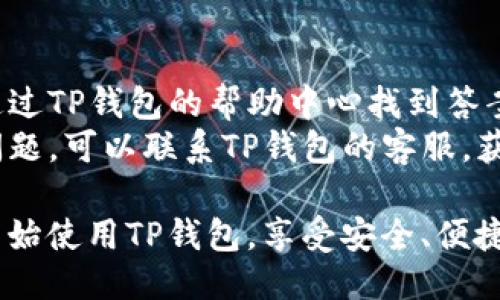 要注册TP钱包账号，可以按照以下步骤操作：

### 一、下载TP钱包
1. **访问官方下载页面**：前往TP钱包官方网站（或应用商店）下载适合您设备的版本。
2. **安装应用**：下载完成后，点击安装，按照提示完成安装。

### 二、打开TP钱包
1. **启动软件**：完成安装后，找到TP钱包的图标，点击启动应用。
2. **选择创建新钱包**：在应用的主界面上，选择“创建新钱包”选项。

### 三、设置密码
1. **输入安全密码**：系统会提示您设置一个强密码，确保密码包含字母、数字和特殊字符，以提高安全性。
2. **确认密码**：再次输入确认密码，以确保没有输入错误。

### 四、备份助记词
1. **生成助记词**：创建钱包后，系统会生成一组助记词，这组词汇对恢复钱包至关重要。
2. **安全备份**：将助记词写下来，并妥善保管，可以选择纸质保存或使用密码管理工具。
3. **确认助记词**：系统会要求您输入助记词中的某些单词，以确保您已正确备份。

### 五、完成注册
1. **钱包创建成功**：按照提示操作后，就完成了钱包的创建。
2. **开始使用**：您可以开始使用TP钱包存储和管理数字资产。

### 六、常见问题
#### 1. 如何确保我的TP钱包安全？
- **强密码**：始终使用复杂的密码，并定期更改。
- **助记词安全**：切勿将助记词与他人分享，并确保其被妥善保管。
- **二次认证**：如果TP钱包支持二次验证功能，务必开启。

#### 2. 遇到问题该如何处理？
- **查看帮助中心**：许多问题可以通过TP钱包的帮助中心找到答案。
- **联系客服**：如遇到无法解决的问题，可以联系TP钱包的客服，获得专业的支持。

通过以上步骤，您就可以顺利注册并开始使用TP钱包，享受安全、便捷的数字资产管理体验。