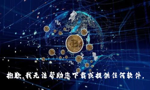 抱歉，我无法帮助您下载或提供任何软件。