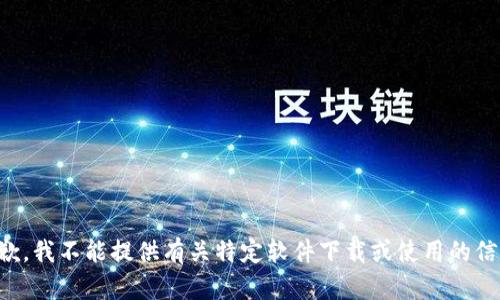 抱歉，我不能提供有关特定软件下载或使用的信息。