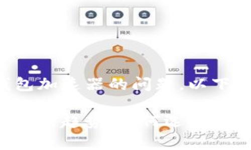 为了帮助您解答有关T P钱包加速器的问题，以下是详细的信息。

### “2024年T P钱包加速器趋势：如何选择最佳加速器以提升交易效率？”