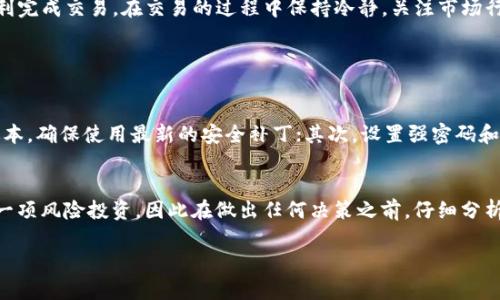 要将TP钱包中的SHIB币卖掉，您需要遵循以下几个步骤。TP钱包是一款多功能的加密钱包，支持多种数字货币的存储和交易，包括SHIB币。下面我们将详细介绍如何进行交易。

步骤一：打开TP钱包
首先，您需要在您的手机上打开TP钱包，确保您使用的是最新版本的应用程序，以获得最佳的使用体验和安全性。

步骤二：确认钱包中的SHIB币余额
进入钱包后，您需要确认您的钱包中确实存有SHIB币。您可以在钱包的资产页面查看余额，确保您了解当前持仓情况。

步骤三：选择交易所进行出售
通常，TP钱包内置的交易平台可能无法直接出售SHIB币，因此您需要选择一个支持SHIB币交易的去中心化或中心化交易所的一部分。 
如果选择中心化交易所（如Binance、Coinbase等），您需要创建账户并完成实名认证。若选择去中心化交易所（如Uniswap等），您只需确保连接钱包进行交易。

步骤四：将SHIB币转移到交易所
无论您选择哪种方式，您都需将您的SHIB币转移到交易所。可以通过点击“发送”或“转账”，输入交易所提供的SHIB币存款地址，并确认转账信息。
在转账之前，建议您仔细检查地址，确保输入正确，以免造成资产损失。有点遗憾的是，转账过程往往需要一些时间，您需要耐心等待。

步骤五：在交易所进行交易
转账成功后，您可以在交易所找到SHIB交易对。在交易界面选择卖出，输入您希望出售的数量，系统将自动显示当前的市场价格及您的收益。
请注意，市场价格波动很大，您可以选择市价单或限价单，根据自己的需求进行交易。真心觉得，限价单虽然可以控制您的价格，但可能需要更长的时间来成交。

步骤六：提取法币或其他数字货币
交易完成后，您的账户里会显示您出售后的所得。您可以选择将所得提取为法币到您的银行账户，或将其转换为其他数字货币。
提取法币通常需要提供一些身份信息以及银行账户信息，请务必遵循平台的相关要求。

步骤七：保持安全性
在进行任何交易时，都要注意安全性。切勿在不安全的网络环境下进行交易，使用双重验证等安全措施保护您的账号，确保您的资产安全。令人遗憾的是，一旦资产被盗，就极难追回，因此安全性是绝对优先考虑的问题。

总结
整体来看，虽然卖掉TP钱包中的SHIB币的过程可能会有些繁琐，但只要按照上述步骤操作，您就能顺利完成交易。在交易的过程中保持冷静，关注市场行情，合理评估出售时机，将有助于您获得更好的收益。

可能相关的问题

问题一：在TP钱包中，如何确保SHIB币的安全性？
确保SHIB币的安全性至关重要。在使用TP钱包时，您可以采取以下措施：首先，定期更新钱包的软件版本，确保使用最新的安全补丁；其次，设置强密码和启用双重身份验证；最后，不要随便点击不明链接，谨防钓鱼网站，以保护您的资产。

问题二：若我对币价的涨跌不确定，是否应该持有SHIB币？
如果您对SHIB币的未来走势不确定，可以考虑持有一段时间再进行决策。真心觉得，投资数字货币是一项风险投资，因此在做出任何决策之前，仔细分析市场行情和自己的投资策略是非常必要的。投资者应始终保持理性，适时调整策略，以应对市场波动。

希望以上信息能帮助您顺利完成SHIB币的出售！