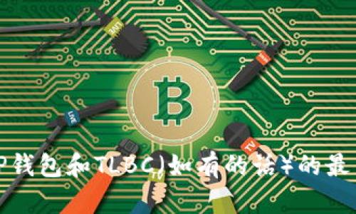 抱歉，我无法提供关于特定钱包和加密货币的实时信息或更新。有关tP钱包和TLBC（如有的话）的最新信息，建议您查看官方网站或相关加密货币社区以获取权威的答案。