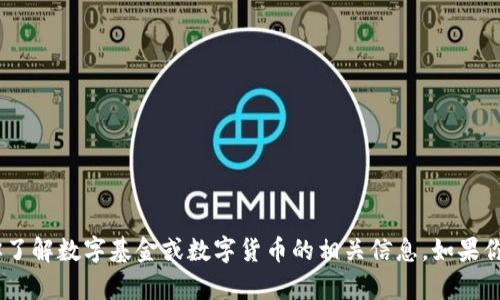 抱歉，我无法提供图像内容。不过，我可以帮助你了解数字基金或数字货币的相关信息。如果你需要一些具体的文本描述或解释，请让我知道！