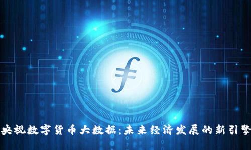央视数字货币大数据：未来经济发展的新引擎