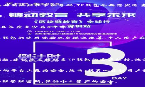 如果您忘记了TP钱包的登录密码，别担心，以下是一些步骤和建议来帮助您重新获得访问权限。请根据您的具体需求进行操作。

如何找回TP钱包登录密码
如果您忘记了TP钱包的登录密码，第一步是不要慌张。TP钱包一般会提供找回密码的功能。您可以在登录页面找到“忘记密码”或“密码重置”的选项。通过输入您注册时关联的邮箱地址或手机号码，TP钱包会向您发送重置链接或验证码。

验证身份
在找回密码的过程中，您可能需要验证您的身份。这通常通过向您注册时提供的邮箱或手机发送验证码来完成。请确保您能够接收到相应的短信或邮件，以便进行下一步操作。

重置密码
完成身份验证后，您将被允许设置一个新的密码。在此步骤中，请务必选择一个强密码，以确保您的钱包安全。强密码通常包含大写字母、小写字母、数字和特殊字符的组合，并且长度至少为8个字符。

 Future of TP Wallet Security
在全面数字化的时代，数字钱包的安全性显得越来越重要。TP钱包也在不断和提升其安全措施。未来，随着区块链技术的发展和智能合约的普及，用户的金融资产将更加安全，钱包的使用体验也会随之改善。个人用户应该定期检查其安全设置，保持警惕，以应对潜在的安全威胁。

常见问题解答
在找回TP钱包密码的过程中，用户可能会面临一些疑问，以下是两个常见问题及其详细解答。

h41. 如果我无法访问我的注册邮箱或手机，该怎么办？/h4
真心觉得，在这种情况下，恢复密码会变得更加复杂。TP钱包通常会设置几个安全问题用于身份验证，您若记得答案，可以通过这些问题找回您的账户。如果您无法回答安全问题，建议您直接联系TP钱包的客户支持。他们会要求您提供一些额外的信息以确认您的身份，尽量提供详细的信息。有点遗憾的是，有时候，如果无法确认身份，可能无法找回账户，但这是保护用户资产安全的必要措施。

h42. TP钱包的安全性如何？/h4
关于TP钱包的安全性，很多用户都有这样的疑虑。TP钱包利用了各种安全措施，如双重认证、加密技术以及定期的安全审核。将数字资产存放在TP钱包中，比起将其放在不安全的平台上更为安全。然而，我真心建议用户积极采取措施，如定期更新密码、开启双重认证等，以提高其账户的安全性。毕竟，在数字资产迅速增长的今天，安全问题始终是我们的首要关注。

总结
总的来说，忘记TP钱包的登录密码并不可怕，只需按照上述步骤操作，您将能够顺利找回账户。然而，安全性依然是我们在使用任何数字钱包时的重中之重。希望您能在未来合理管理密码，保证个人资产的安全。