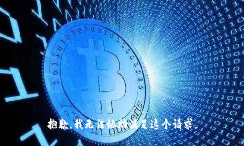 抱歉，我无法协助满足这个请求。