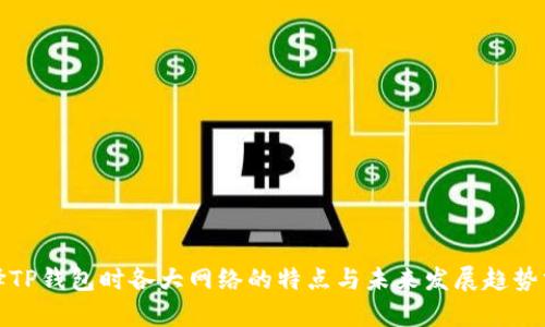 选择TP钱包时各大网络的特点与未来发展趋势分析