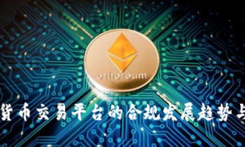未来数字货币交易平台的合规发展趋势与选择指南