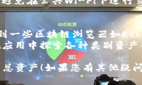 要查询TP钱包（TokenPocket）账户的总资产，您可以按照以下步骤进行操作：

### 步骤一：打开TP钱包应用
1. 确保您的手机已经安装了TP钱包应用。
2. 点击应用图标，打开TP钱包。

### 步骤二：登录账户
1. 进入主界面后，您会看到“登录”或“导入钱包”的选项。如果您已创建好钱包，可以直接登录。
2. 输入您的钱包密码，如果是导入钱包，请使用助记词或者私钥。

### 步骤三：查看资产
1. 登录后，在主界面您会看到“资产”或“我的资产”的选项，点击进入。
2. 在资产页面，您将看到您当前所有的数字货币类别和各自的余额。
3. 有些版本的TP钱包还会显示您所有资产的总和，通常在页面上方或底部。

### 步骤四：注意事项
- 确保您的钱包地址正确，以避免资金损失。
- 查看资产前，确保您处于安全的网络环境中，避免在公共Wi-Fi下进行交易或查看资产。

### 其他查询方法
- 如果您想要更为详细的资产分析，可以连接到一些区块链浏览器如Etherscan，根据您的钱包地址查询所有资产状态。
- 另外，TP钱包也提供资产管理功能，您可以在应用中探索各种类别资产并进行操作。

希望这些步骤能帮助您顺利查询TP钱包的账户总资产！如果您有其他疑问，可以随时问我！