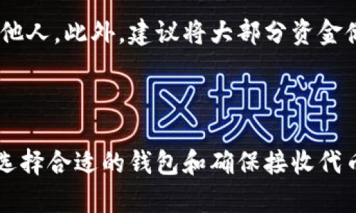 以太坊钱包可以接收的主要是以太坊及其衍生代币（如ERC-20标准的代币），而“谷链”（即以太坊的某种衍生链或特定项目的名称）是否能在以太坊钱包中直接接收，主要取决于该项目是否支持以太坊标准。

### 谷链与以太坊钱包的连接性

谷链是什么？
谷链一般指代某个基于区块链技术的平台，它可能是构建在以太坊网络上的一个项目或代币。如果谷链项目采用ERC-20标准，理论上是可以通过以太坊钱包接收和存储的。但是，如果谷链不是基于以太坊、或者不是ERC标准的代币，那么它可能就不能在以太坊钱包中进行接收。

以太坊钱包的特点
以太坊钱包作为管理以太坊及其代币的工具，拥有许多不错的特性。用户可以轻松发送、接收、存储以太坊及支持的代币，此外，还能参与智能合约的执行和去中心化应用的使用。

如何判断谷链是否可以通过以太坊钱包接收？
首先，可以查询谷链的白皮书或官方网站，看看是否明确说明了其代币标准。如果是ERC-20代币，通常以太坊钱包会直接支持。此外，也可以在社区或加密货币交易所查看相关信息。

### 可能相关问题

问题1：如何选择一个合适的钱包来存储以太坊和相关代币？
选择一个合适的钱包并不是一件容易的事情。首先，用户需要考虑钱包的安全性，最好选择那些有良好声誉及加密机制的钱包。例如，硬件钱包如Ledger、Trezor通常被认为更安全。其次，用户可以考虑用户界面的友好性和功能的多样性，一个用户友好的钱包能够让交易和管理资产更加方便。

问题2：接收代币后如何确保其安全？
在接收任何数字资产后，一定要注重安全。推荐的做法是：定期更新钱包软件，启用两步验证，并且不要把助记词等敏感信息泄露给他人。此外，建议将大部分资金储存在冷钱包中，减少在线亏损的风险。

### 结尾

对“以太坊钱包能否接收谷链”的问题，以太坊钱包是否能接收谷链的关键在于谷链的定义及其是否是基于以太坊标准的代币。在选择合适的钱包和确保接收代币的安全时，也希望大家能多了解相关的知识，选择最适合自己的安全方案，真心觉得这是一个值得深入学习和探讨的话题！