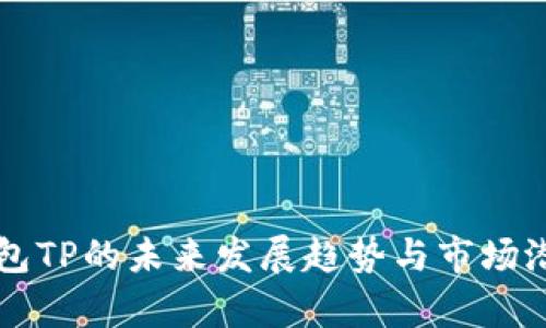 智天钱包TP的未来发展趋势与市场潜力分析