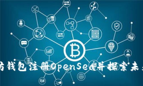 如何使用以太坊钱包注册OpenSea并探索未来数字资产交易
