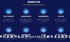如何使用以太坊钱包注册OpenSea并探索未来数字资