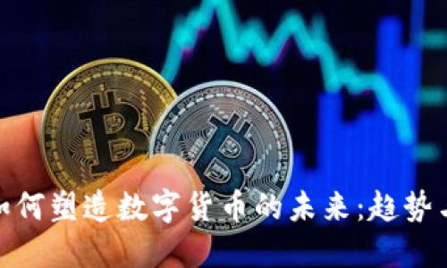 科技如何塑造数字货币的未来：趋势与影响