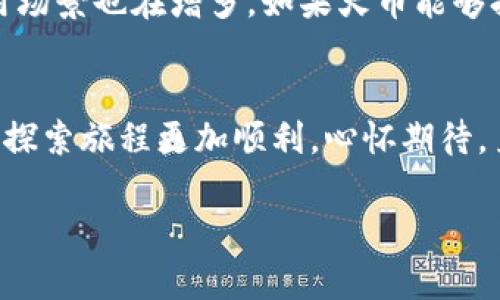 获取少量HT币（Huobi Token）的方法有多种，用户可以通过以下几个步骤来进行操作。在此，我将向你详细介绍如何使用TP钱包获取HT币的步骤和方法。

第一步：了解HT币及其用途
HT币是火币交易所的原生代币，具有多种用途，比如在交易所中交易手续费的折扣、参与平台活动、投票等。如果你是加密货币爱好者，持有HT币可以让你更便捷地参与到火币的生态系统中。

第二步：下载并设置TP钱包
首先，你需要在手机应用商店（无论是Android还是iOS）下载TP钱包。下载完成后，按照提示进行账户注册和钱包设置，确保记录好恢复助记词，以防丢失。觉得这个步骤很简单，但我真心觉得保护你的资产安全是最重要的。

第三步：获取HT币的方法
有几种方法可以获取HT币，以下我逐一为你介绍：

h41. 直接购买/h4
如果你渴望快速获得HT币，可以直接通过火币交易所或其他支持HT的交易所进行购买。你只需要在TP钱包中获取你的地址，然后在交易所提币到你的TP钱包。这里需要提醒你，选择一个安全、信誉良好的交易平台非常重要。可别因为贪图小便宜而导致资产损失，真是让人心痛。

h42. 通过交易获取/h4
如果你已经持有其他加密货币，可以在火币交易所或其他交易平台上，利用你持有的加密货币进行交易，直接获取HT币。通过这种方式，实际上你可以不需要法币直接进入HT的世界。

h43. 参与交易活动或空投/h4
火币等交易所偶尔会举行活动或空投，用户只要参与相应的活动，就有可能获得HT币。可以通过关注火币的官方社交媒体账号或定期查看官网新闻获取相关信息，这样就不会错过任何好机会。我有点遗憾的是，很多人甚至不知道这些活动的存在！

h44. 加入社区挖矿/h4
通过参与火币或者TP钱包的社区活动，可能会获得一些_HT_币甚至是奖励。如果你在加密货币社区中活跃，分享你的见解和经验，有可能在社区中受到表彰，从而获得HT币奖励。这个方法需要一定的时间和精力投入，但有些用户却真的通过这种方式成功获取了HT币。

第四步：将HT币存入TP钱包
一旦你获取了HT币，无论是通过购买、交易，还是其他方式，你都需要将其存入TP钱包。此时，只需在TP钱包中选择“接收”功能，复制你的地址，然后在交易所进行提币操作。注意要确保提币的网络正确选择，以避免热钱包和冷钱包之间的误操作。

第五步：注意安全和存储
对于持有的加密货币，不论是HT还是其他币种，安全存储都是至关重要的。建议开启钱包的双重认证，定期备份钱包，以及定期查看你的交易记录，确保一切正常。由于加密货币市场较为波动，价格时刻在变化，所以也要适时关注HT币的市场动态。

可能的相关问题

h4问题一：火币和TP钱包有没有手续费？/h4
在使用火币交易所和TP钱包进行交易时，通常会涉及到手续费。例如，交易所会对交易部分收取一定比例的手续费，而在提币到TP钱包时，往往也有网络费。建议在交易前查看相关费用，做好预算，避免造成不必要的损失。在这里，我真心觉得透明的收费标准会让用户更加放心。

h4问题二：HT币的未来趋势如何？/h4
HT币的未来发展受到多方面因素的影响，比如市场需求、项目进展及政策法规等。随着火币不断扩展其生态系统，HT币的市场价值和应用场景也在增多。如果火币能够持续创新和完善其平台，HT币也有望得到更广泛的应用。很多人对于HT币的未来充满期待，我真心觉得好的项目总能吸引投资者的目光。

总结
总的来说，获取HT币的方式有很多，不同的方法适合不同的用户。选择安全的途径，保护好自己的资产，关注市场动态，会让你在加密界的探索旅程更加顺利。心怀期待，勇于尝试，相信你一定能够在这个变革的时代中找到属于自己的机会。

希望以上内容能够对你获取少量HT币有所帮助。如果你有其他问题，欢迎再次咨询！