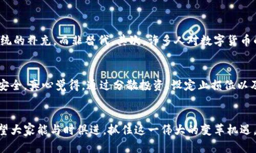  数字货币的未来发展趋势：进入新金融时代 / 

 guanjianci 数字货币,区块链,金融科技,加密货币 /guanjianci 

引言：数字货币的崛起
在过去几年中，数字货币的迅猛崛起让人瞩目。比特币、以太坊等加密货币不仅在市场上引发了大量的投资热潮，更推动了整个金融体系的变革。对于我们普通人来说，数字货币似乎是一种遥不可及的存在，但随着技术的发展和社会的接受度提高，它们正一步步走进我们的日常生活。我真心认为，数字货币的未来发展趋势将会越发精彩，让我们一起深入探讨。

数字货币的定义与种类
首先，让我们明确什么是数字货币。简单来说，数字货币是以电子形式存在的货币，可以用于购买商品和服务。它们的一个重要特点是基于区块链技术，具有去中心化的特性。现在市面上有多种数字货币，例如比特币、以太坊、瑞波币等，每种数字货币都有其独特的优势和潜在的应用场景。

区块链技术的基础与作用
区块链是支撑数字货币的核心技术，它的安全性和透明性使得数字货币得以迅速传播。区块链的去中心化特性使每个人都能参与到网络中，提高了交易的公开性与可信性。然而，尽管很多人感受到区块链的潜力，但实际上它仍在不断演变，在未来的数字货币中将发挥更为重要的作用。

数字货币的未来趋势
随着技术的不断发展，数字货币的未来趋势在多个方面展现出活力。以下是我认为的几个主要方向：

h41. 被广泛接受的支付方式/h4
随着越来越多的商家接受数字货币支付，未来我们可能会看到数字货币成为主流的支付方式。许多国际大型企业，包括特斯拉、微软等，已经开始接受比特币作为支付方式。我感到非常兴奋的是，数字货币让我们有机会在未来实现无缝的国际交易，打破地域限制。

h42. 法定数字货币的兴起/h4
许多国家正在研究和开发法定数字货币（CBDC）。例如，中国的数字人民币已经处于试点阶段，而其他国家如美国和欧洲央行也在积极探索自己的数字货币。尽管这一趋势仍在发展中，但我相信法定数字货币将成为未来金融体系中的重要组成部分，它将改变我们对货币的理解。

h43. 投资新机会的提供/h4
数字货币市场为投资者提供了丰富的机会。除了基本交易外，DeFi（去中心化金融）和NFT（非同质化代币）的出现使得数字资产的投资变得更加多样化。对于投资者而言，真心觉得这是一个不容错过的机遇，尤其是风险控制和市场分析能力日益增强的今天。

h44. 监管的加强/h4
虽然数字货币的发展如火如荼，但伴随而来的监管问题也越来越受到关注。因此，我认为未来的数字货币市场将看到更多的监管措施。尽管有些人可能对此表示担忧，但我觉得这是保证市场健康发展的必要手段，它可以保护投资者和促进产业的透明度。

数字货币对传统金融体系的影响
数字货币的崛起无疑对传统金融体系产生了深远的影响。对于银行、证券公司等传统金融机构而言，数字货币不仅带来了竞争压力，也促使它们加速创新。例如，许多银行开始研究如何将区块链技术整合到其业务中，以提高服务效率和用户体验。在未来，我期许看到更多的传统金融机构与数字货币之间形成合作关系。

可能相关的常见问题解答

h4问题一：数字货币会取代传统货币吗？/h4
这是一个充满争议的问题。虽然数字货币在功能和便利性上与传统货币有许多相似之处，但它们并不完全能够取代传统货币。首先，许多国家的政策和经济结构仍然依赖于法定货币，而数字货币更像是对传统系统的补充，而非替代。其次，许多人对数字货币的波动性和安全性仍有顾虑。所以，有点遗憾的是，数字货币取代传统货币的未来可能不会如我们所期待的那样快速实现。而是会在两者之间形成一种平衡共存的局面，这样能够更好地促进经济的健康稳定发展。

h4问题二：如何投资数字货币才是安全的？/h4
投资数字货币并非易事，尤其是面对市场的剧烈波动和技术风险。首先，建议初学者在投资前充分学习数字货币的基本知识，理性评估自己的风险承受能力。其次，选择信誉良好的交易平台进行交易，确保资产的安全。真心觉得，通过分散投资、设定止损位以及时跟踪市场动态，可以大大降低投资的风险。此外，尽量避免频繁交易，保持冷静的心态也是成功投资的重要因素。

总结
数字货币正以不可阻挡的趋势向我们走来，它的未来仍充满无限可能。我坚信，随着科技的进步与社会的接受度提升，数字货币将成为未来金融的核心组成部分，改变我们对于货币的定义、使用和价值的理解。希望大家能与时俱进，抓住这一伟大的变革机遇，迎接未来的数字金融时代！